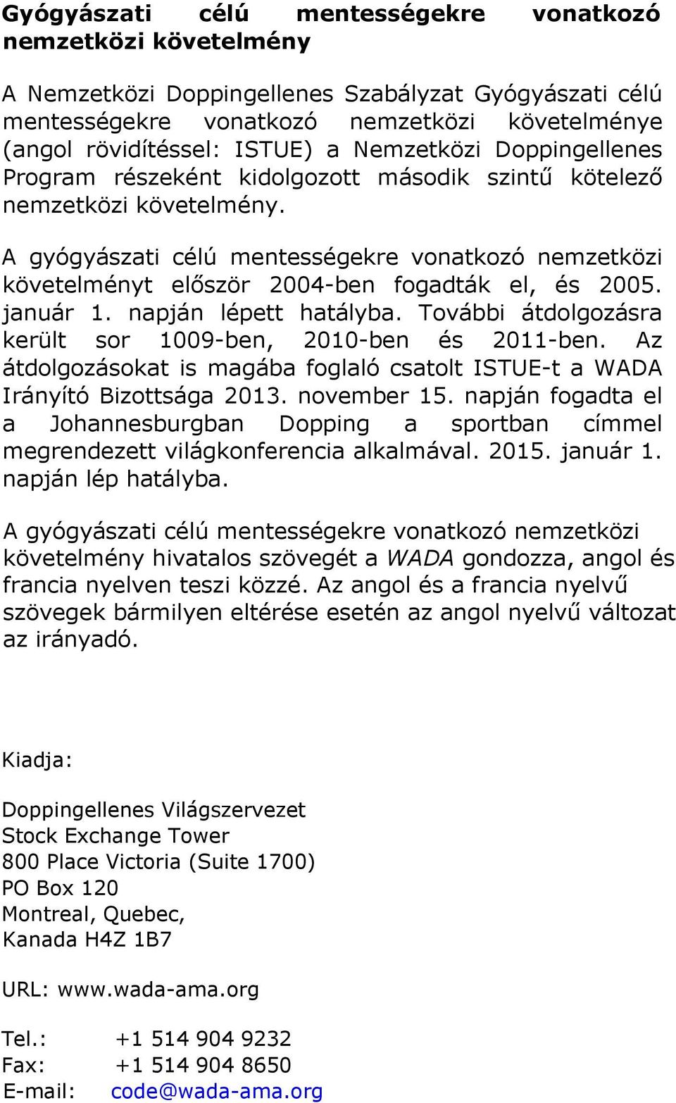 A gyógyászati célú mentességekre vonatkozó nemzetközi követelményt először 2004-ben fogadták el, és 2005. január 1. napján lépett hatályba.