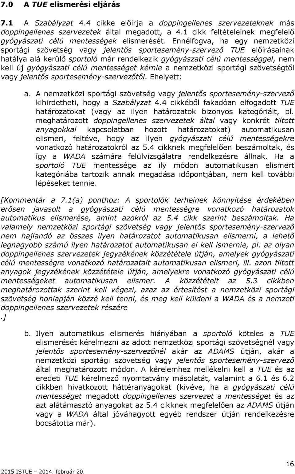 Ennélfogva, ha egy nemzetközi sportági szövetség vagy jelentős sportesemény-szervező TUE előírásainak hatálya alá kerülő sportoló már rendelkezik gyógyászati célú mentességgel, nem kell új