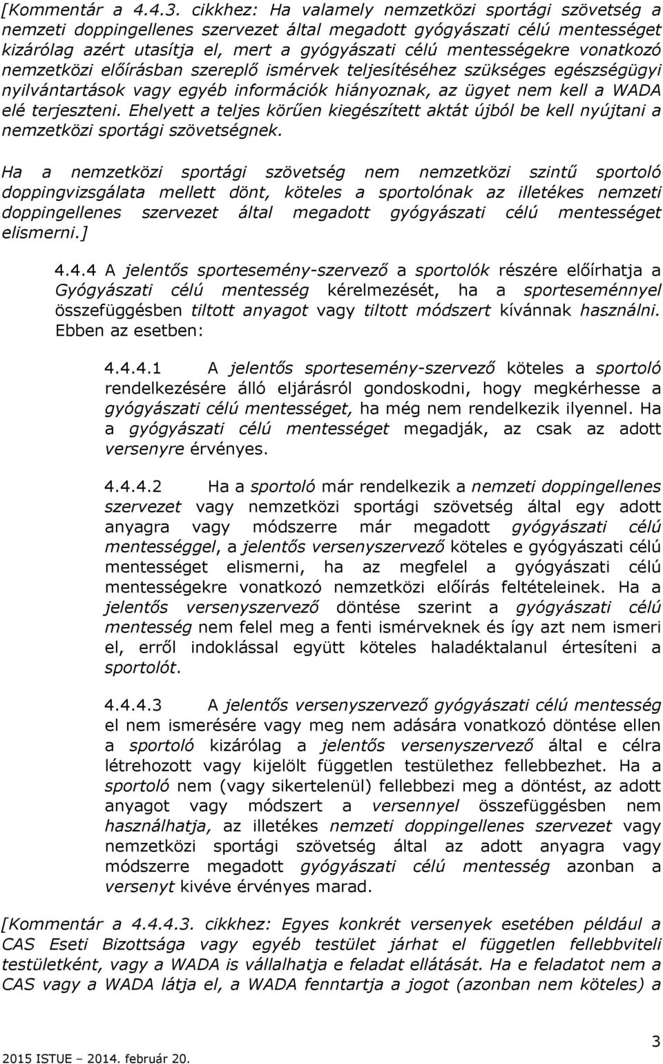 vonatkozó nemzetközi előírásban szereplő ismérvek teljesítéséhez szükséges egészségügyi nyilvántartások vagy egyéb információk hiányoznak, az ügyet nem kell a WADA elé terjeszteni.