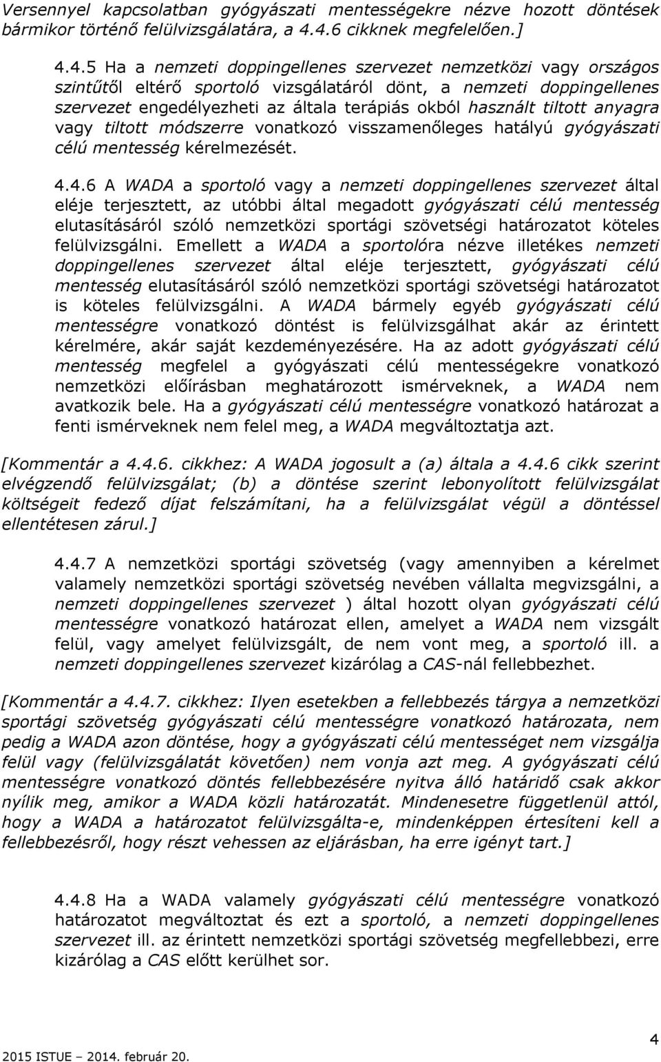 általa terápiás okból használt tiltott anyagra vagy tiltott módszerre vonatkozó visszamenőleges hatályú gyógyászati célú mentesség kérelmezését. 4.