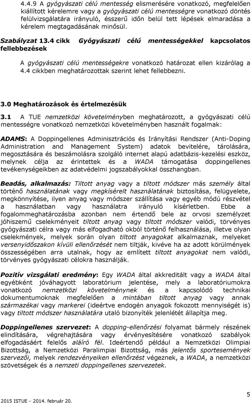 4 cikk fellebbezések Gyógyászati célú mentességekkel kapcsolatos A gyógyászati célú mentességekre vonatkozó határozat ellen kizárólag a 4.4 cikkben meghatározottak szerint lehet fellebbezni. 3.