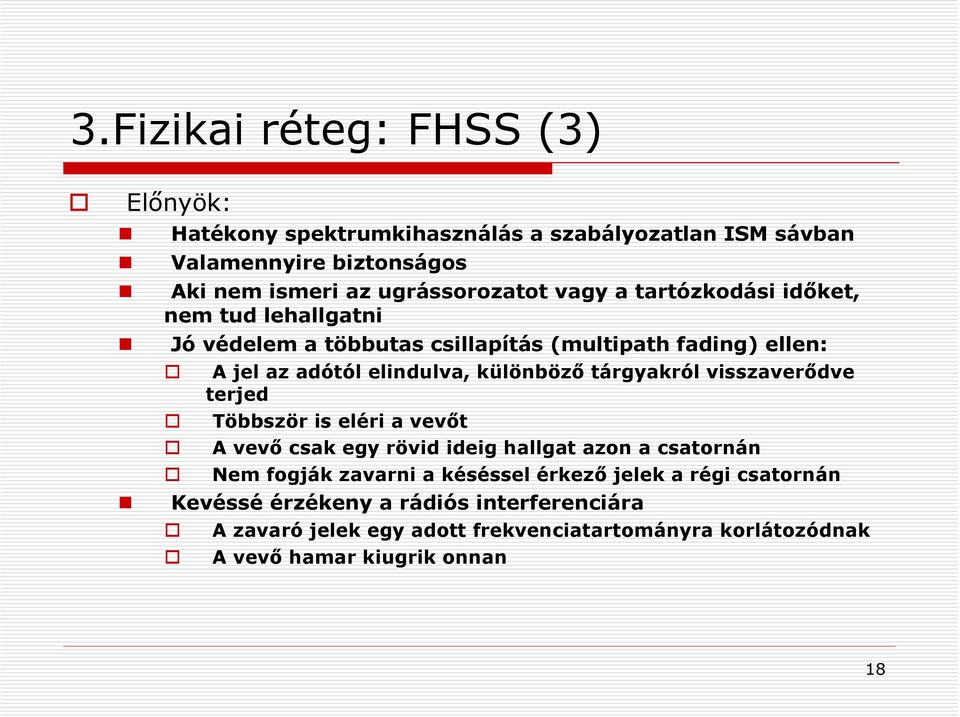 tárgyakról visszaverődve terjed Többször is eléri a vevőt A vevő csak egy rövid ideig hallgat azon a csatornán Nem fogják zavarni a késéssel érkező