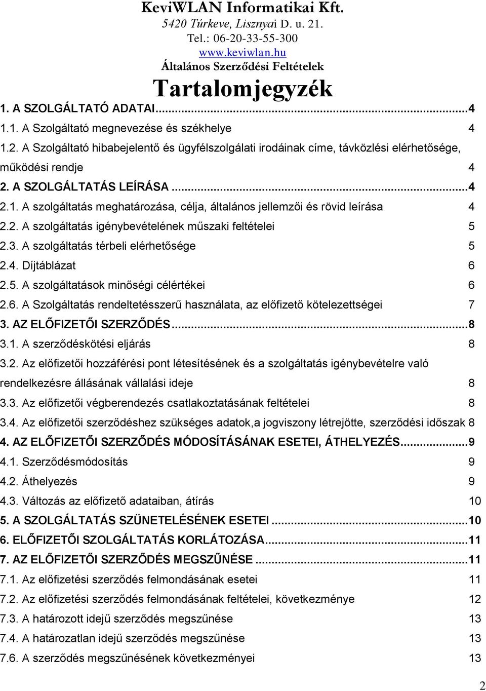 A szolgáltatás meghatározása, célja, általános jellemzői és rövid leírása 4 2.2. A szolgáltatás igénybevételének műszaki feltételei 5 2.3. A szolgáltatás térbeli elérhetősége 5 2.4. Díjtáblázat 6 2.5. A szolgáltatások minőségi célértékei 6 2.