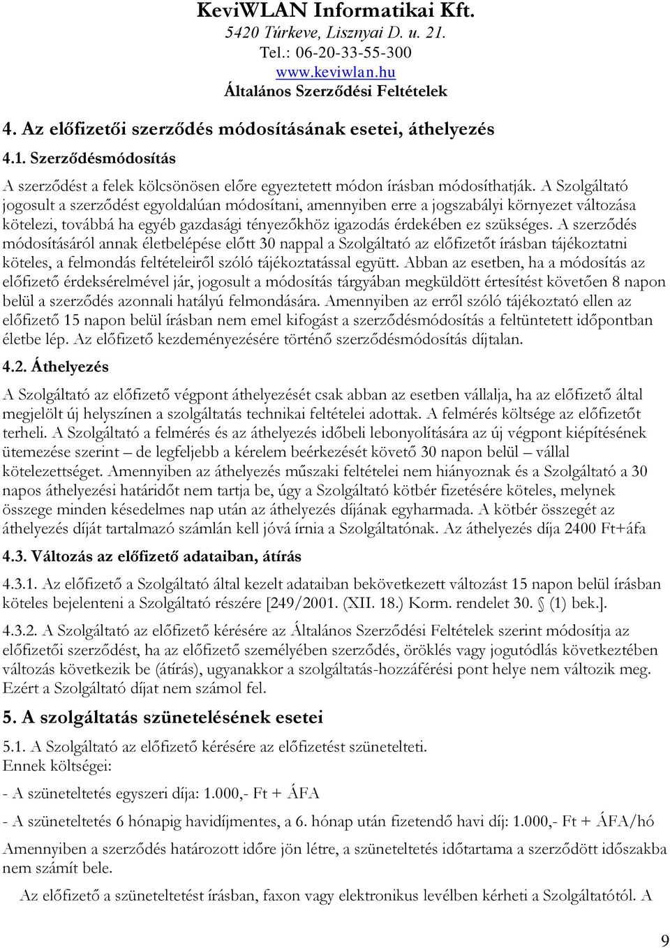 A szerződés módosításáról annak életbelépése előtt 30 nappal a Szolgáltató az előfizetőt írásban tájékoztatni köteles, a felmondás feltételeiről szóló tájékoztatással együtt.