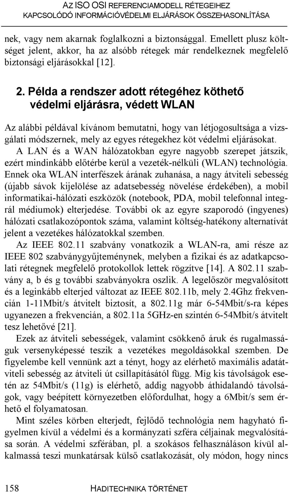 eljárásokat. A LAN és a WAN hálózatokban egyre nagyobb szerepet játszik, ezért mindinkább előtérbe kerül a vezeték-nélküli (WLAN) technológia.