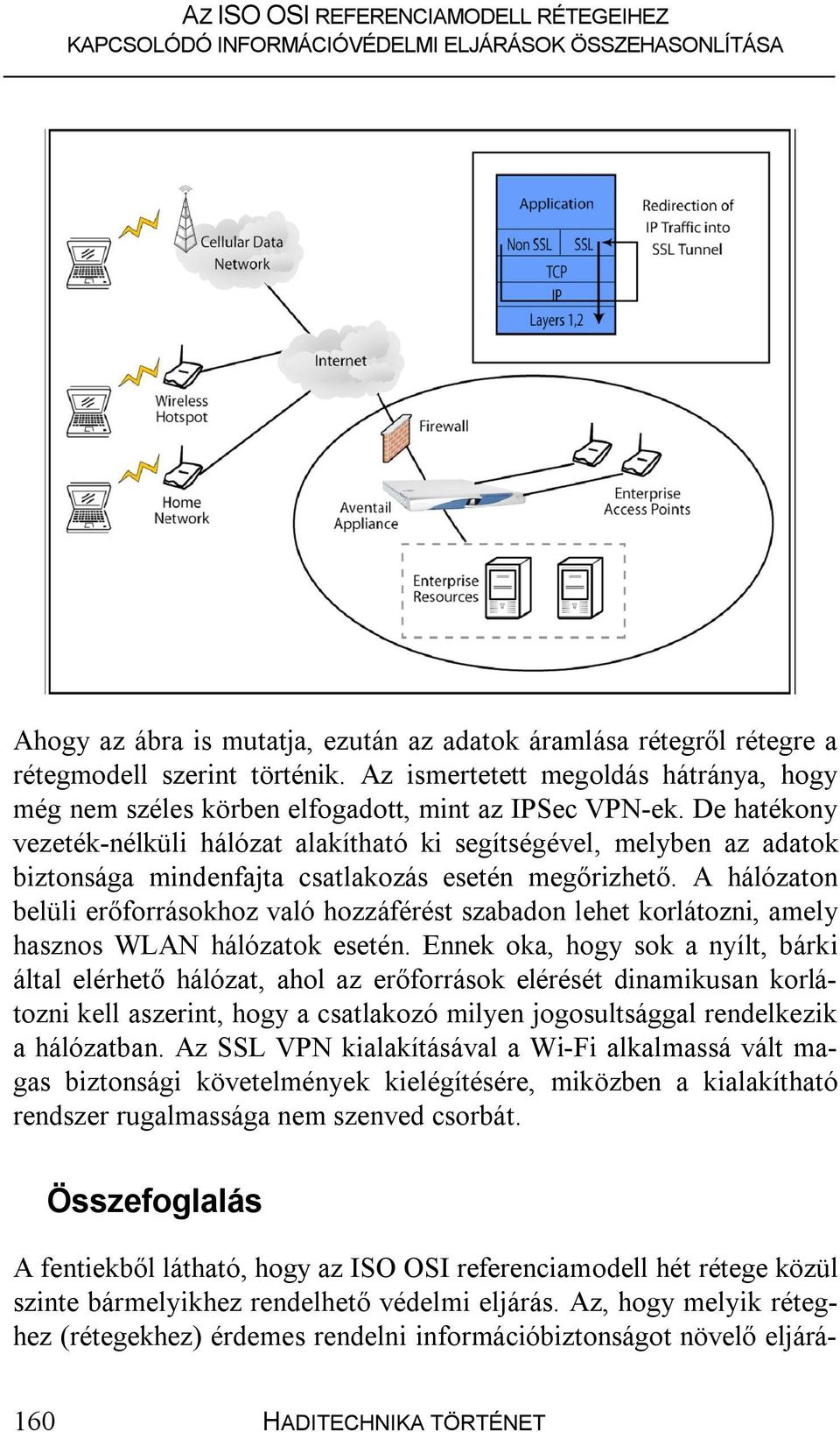 A hálózaton belüli erőforrásokhoz való hozzáférést szabadon lehet korlátozni, amely hasznos WLAN hálózatok esetén.