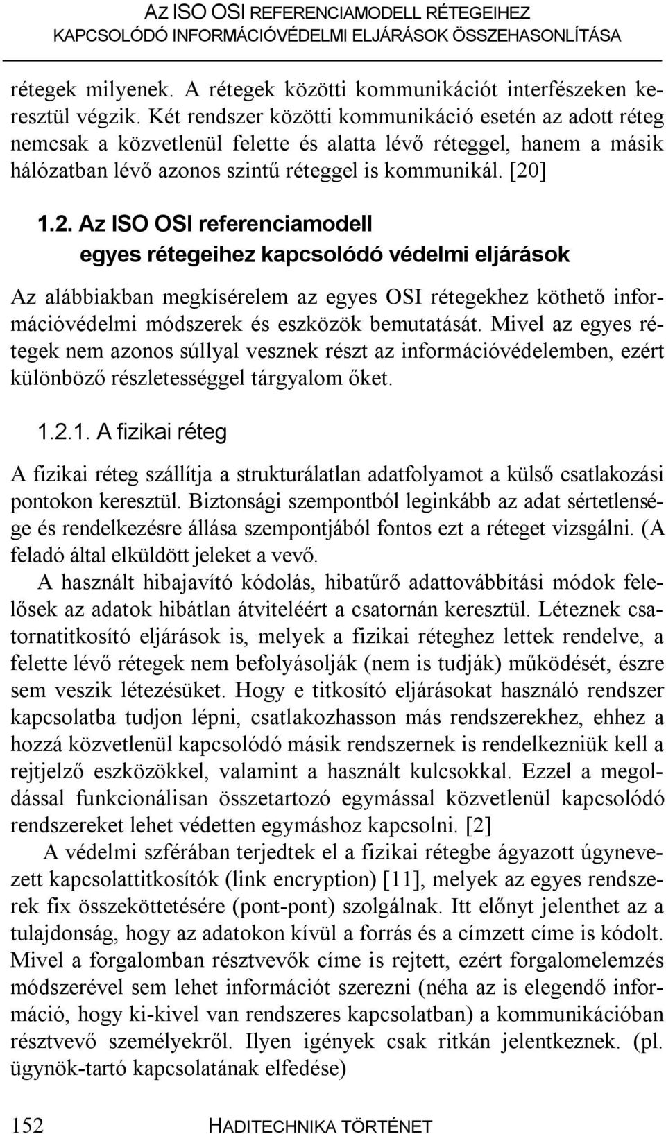 ] 1.2. Az ISO OSI referenciamodell egyes rétegeihez kapcsolódó védelmi eljárások Az alábbiakban megkísérelem az egyes OSI rétegekhez köthető információvédelmi módszerek és eszközök bemutatását.