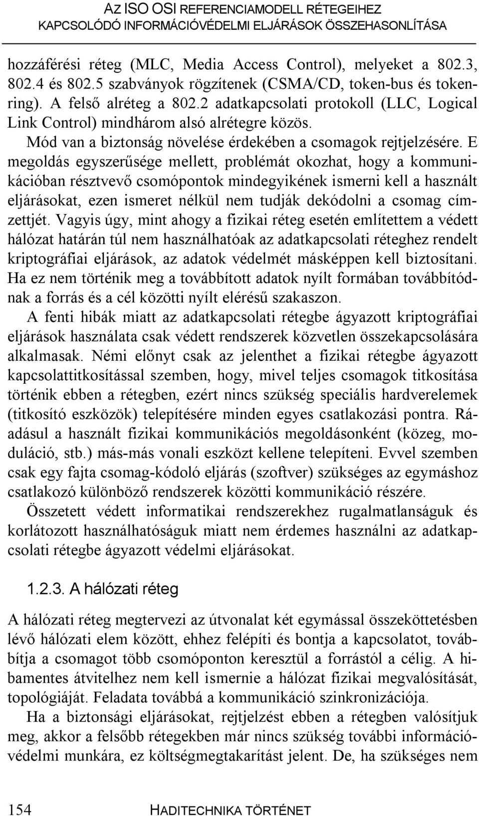 E megoldás egyszerűsége mellett, problémát okozhat, hogy a kommunikációban résztvevő csomópontok mindegyikének ismerni kell a használt eljárásokat, ezen ismeret nélkül nem tudják dekódolni a csomag