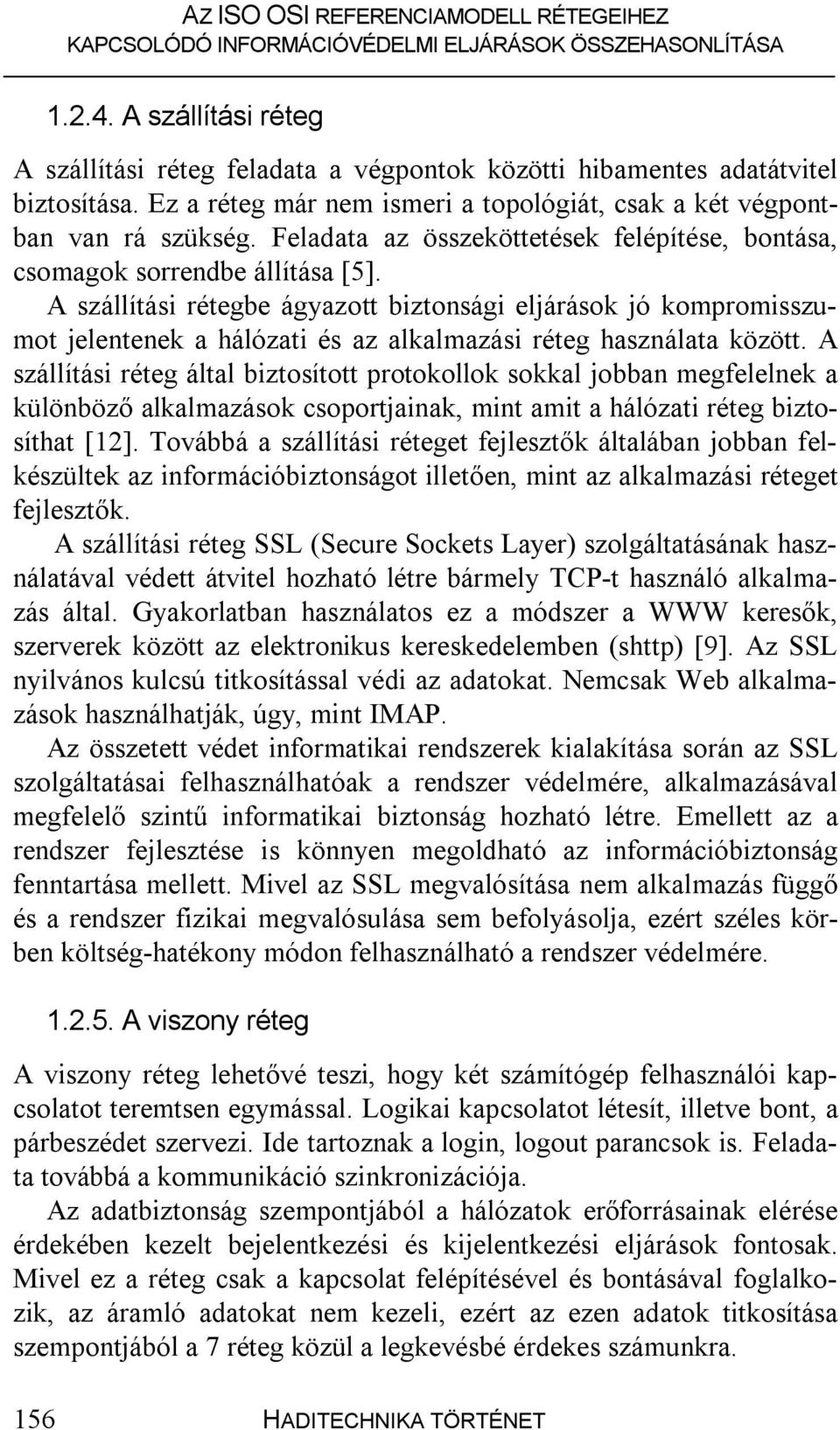 A szállítási rétegbe ágyazott biztonsági eljárások jó kompromisszumot jelentenek a hálózati és az alkalmazási réteg használata között.