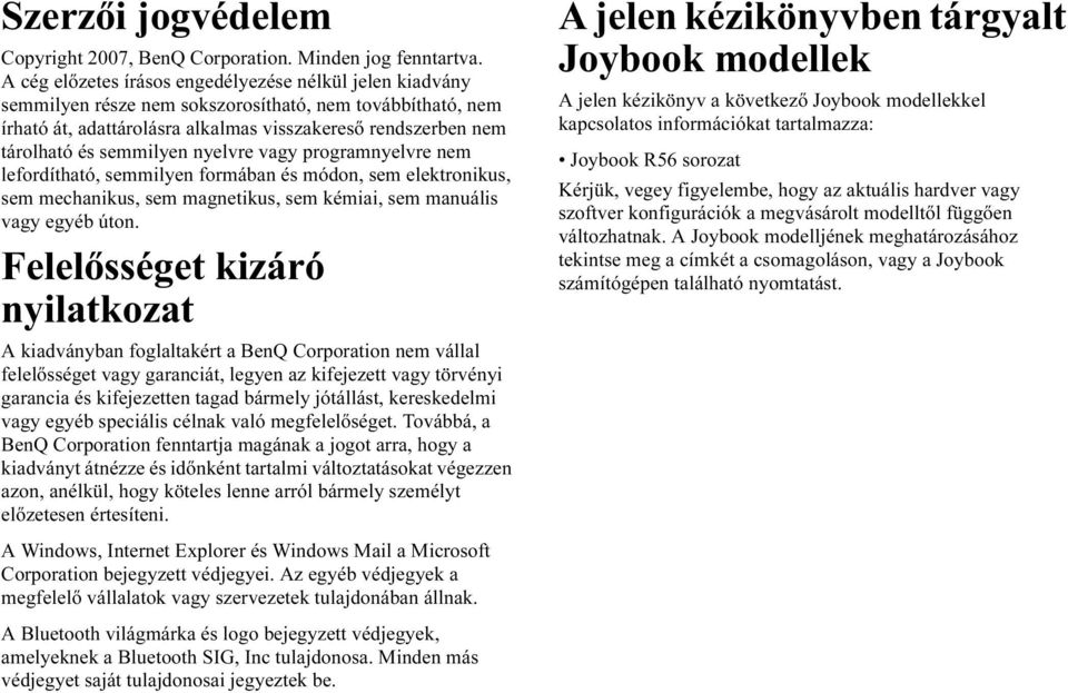 semmilyen nyelvre vagy programnyelvre nem lefordítható, semmilyen formában és módon, sem elektronikus, sem mechanikus, sem magnetikus, sem kémiai, sem manuális vagy egyéb úton.