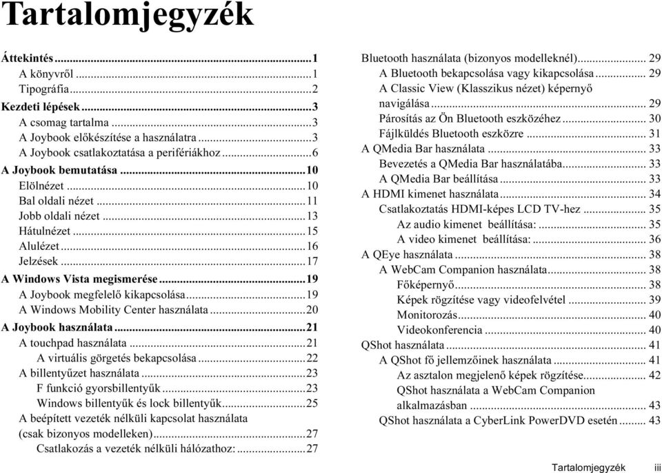 ..19 A Windows Mobility Center használata...20 A Joybook használata...21 A touchpad használata...21 A virtuális görgetés bekapcsolása...22 A billentyűzet használata...23 F funkció gyorsbillentyűk.