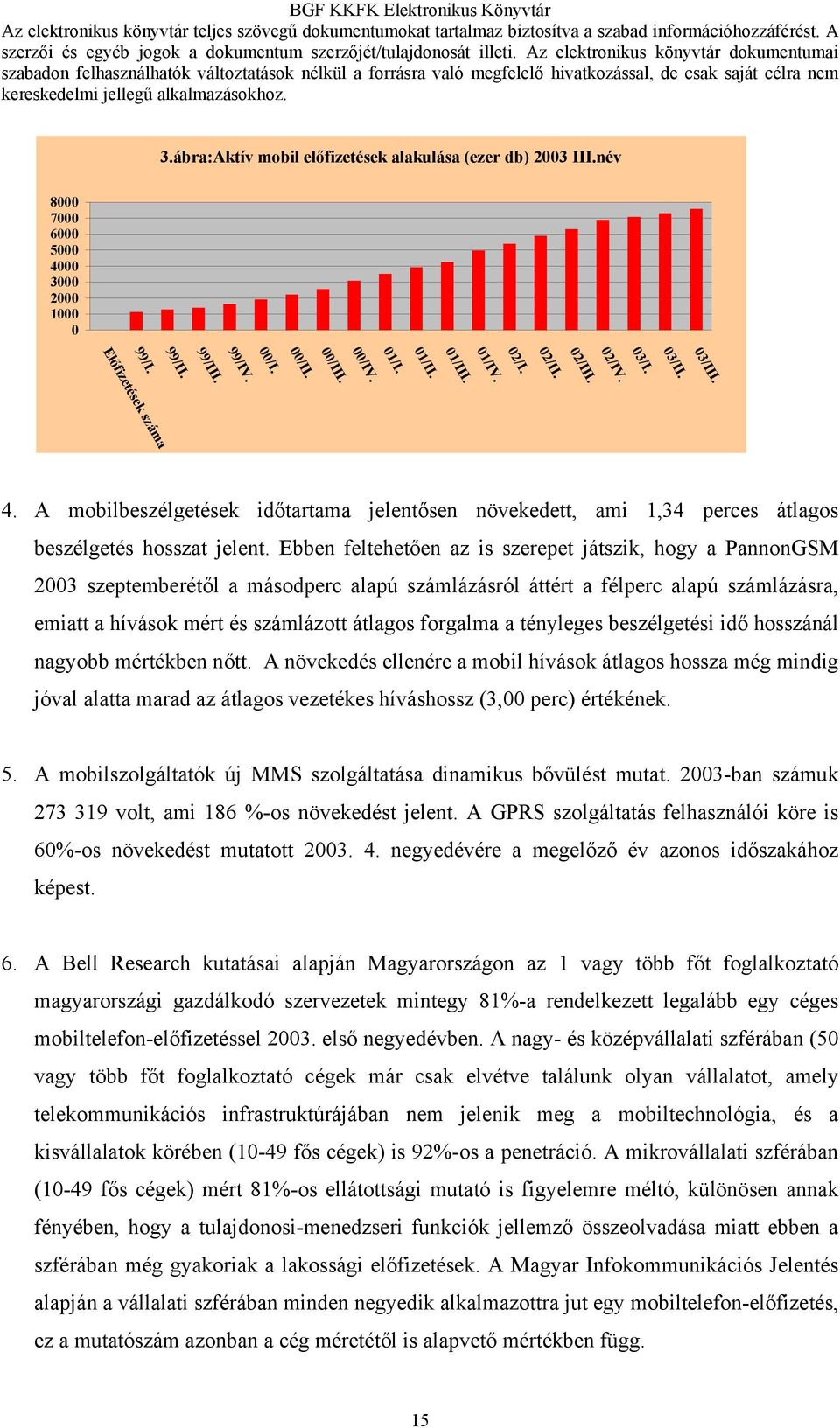 Ebben feltehetően az is szerepet játszik, hogy a PannonGSM 2003 szeptemberétől a másodperc alapú számlázásról áttért a félperc alapú számlázásra, emiatt a hívások mért és számlázott átlagos forgalma