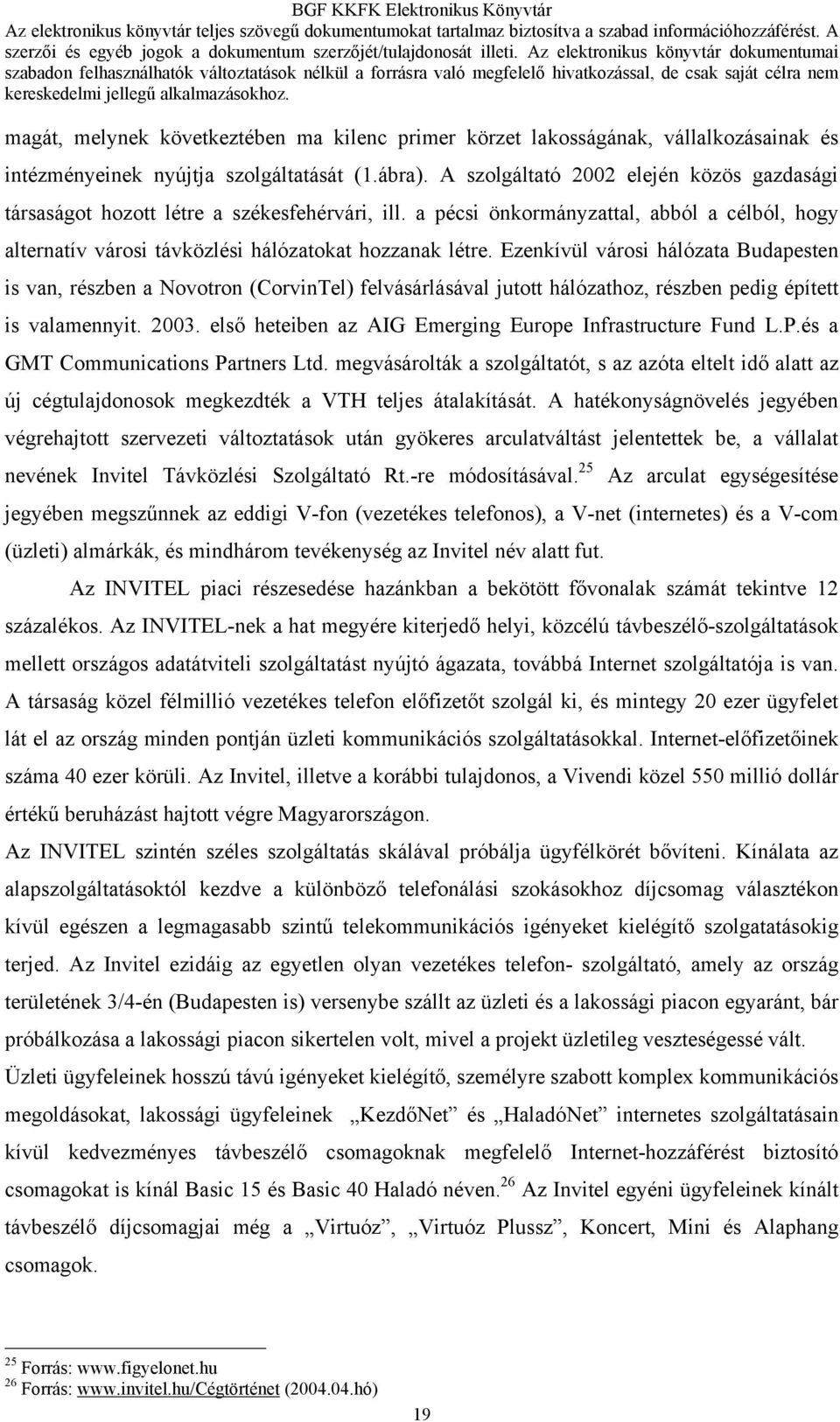 Ezenkívül városi hálózata Budapesten is van, részben a Novotron (CorvinTel) felvásárlásával jutott hálózathoz, részben pedig épített is valamennyit. 2003.