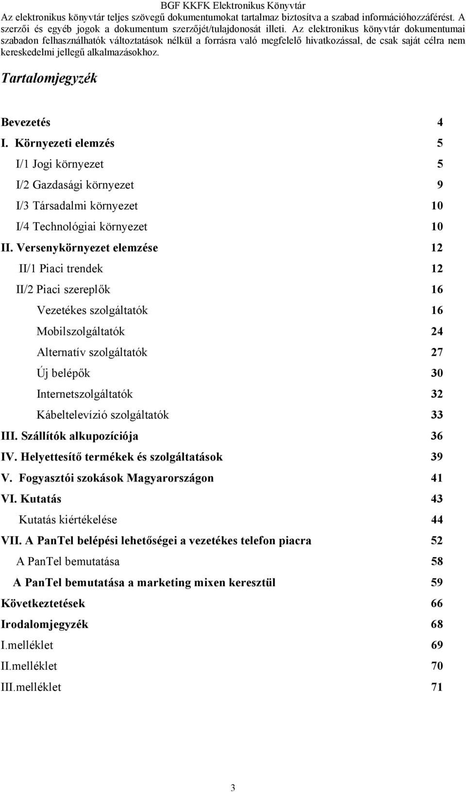 Kábeltelevízió szolgáltatók 33 III. Szállítók alkupozíciója 36 IV. Helyettesítő termékek és szolgáltatások 39 V. Fogyasztói szokások Magyarországon 41 VI.