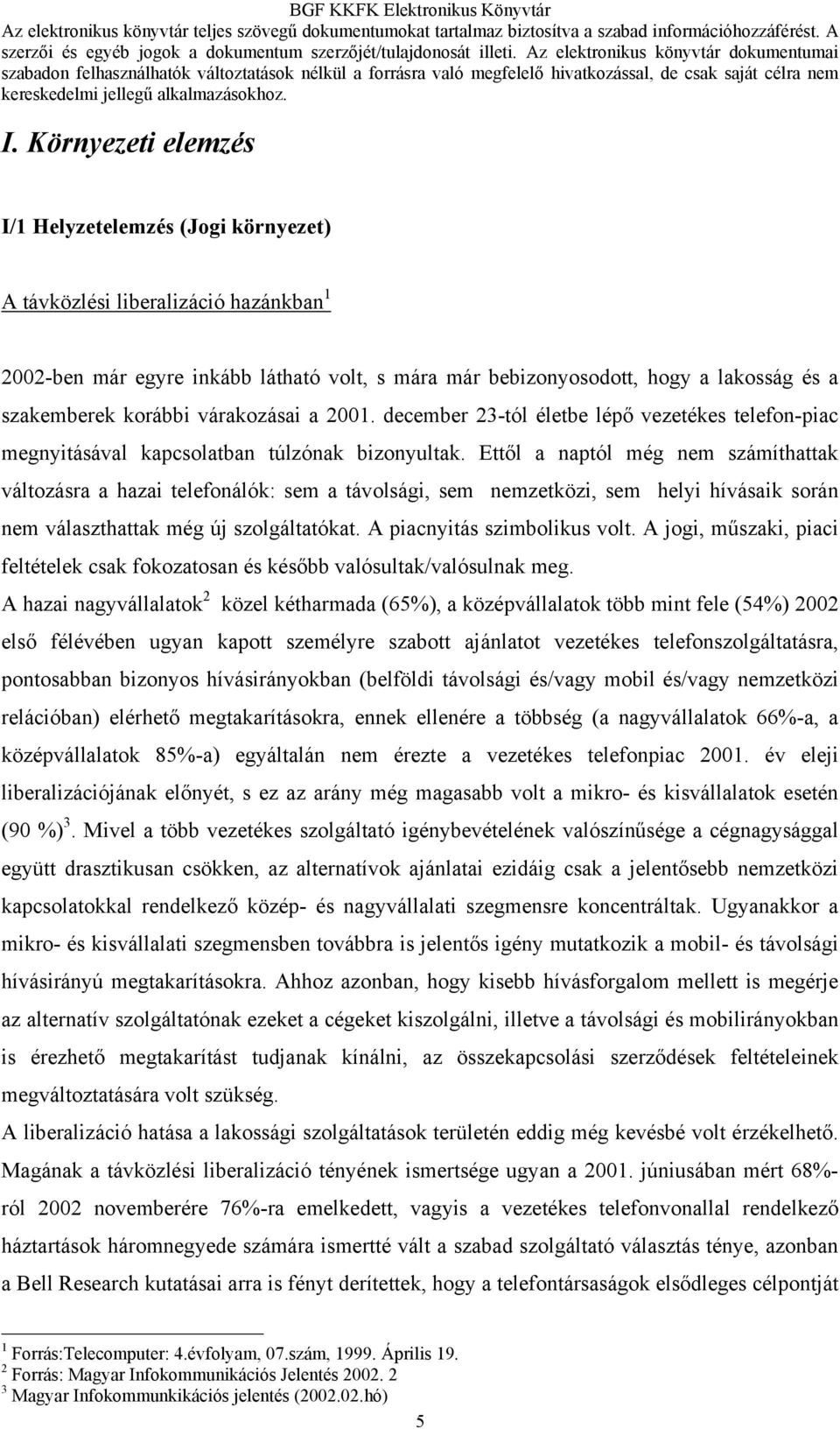 Ettől a naptól még nem számíthattak változásra a hazai telefonálók: sem a távolsági, sem nemzetközi, sem helyi hívásaik során nem választhattak még új szolgáltatókat. A piacnyitás szimbolikus volt.