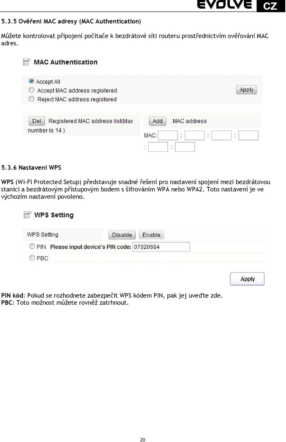 6 Nastavení WPS WPS (Wi-Fi Protected Setup) představuje snadné řešení pro nastavení spojení mezi bezdrátovou stanici a