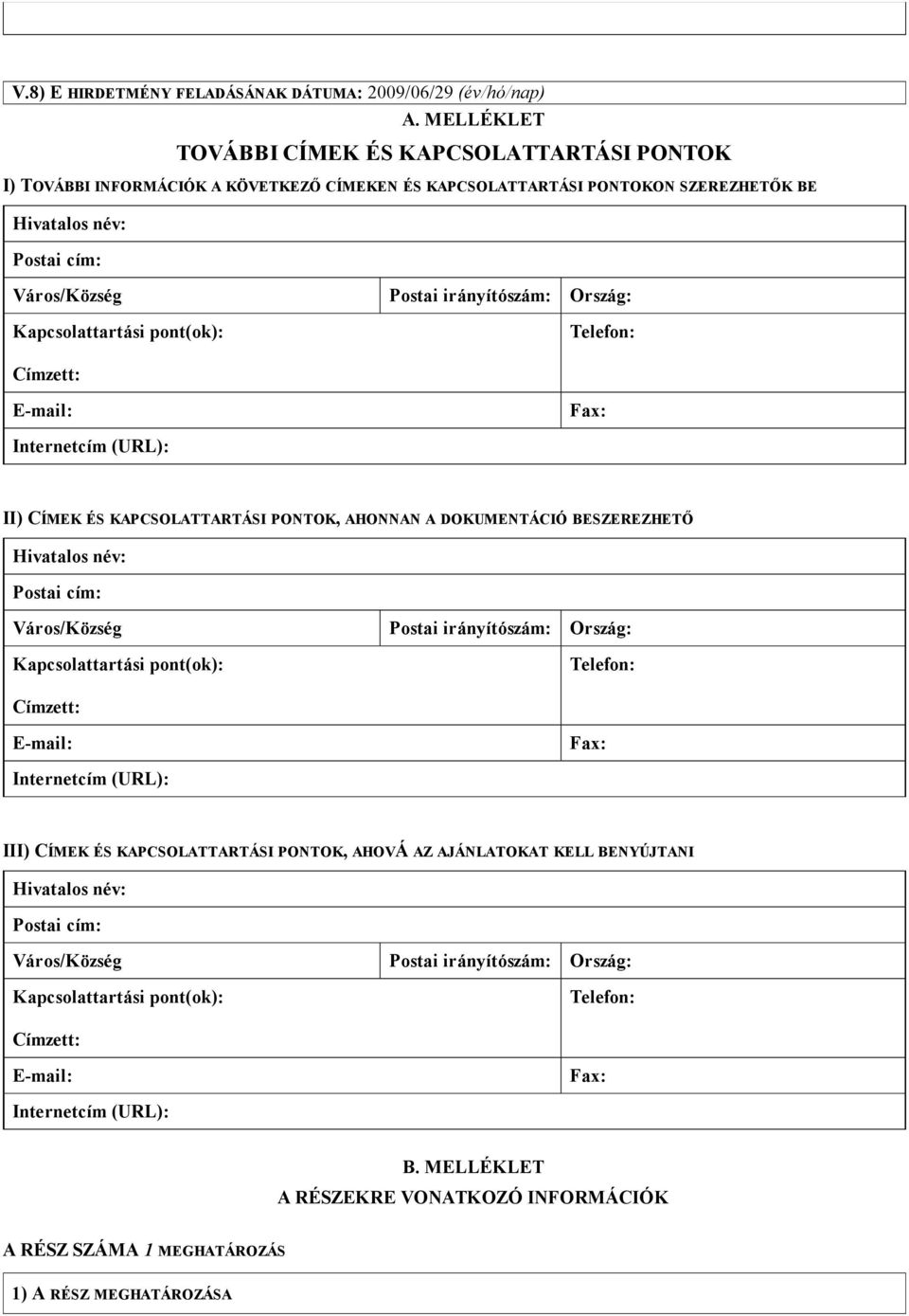 Ország: Kapcsolattartási pont(ok): Telefon: Címzett: E-mail: Fax: Internetcím (URL): II) CÍMEK ÉS KAPCSOLATTARTÁSI PONTOK, AHONNAN A DOKUMENTÁCIÓ BESZEREZHETİ Hivatalos név: Postai cím: Város/Község
