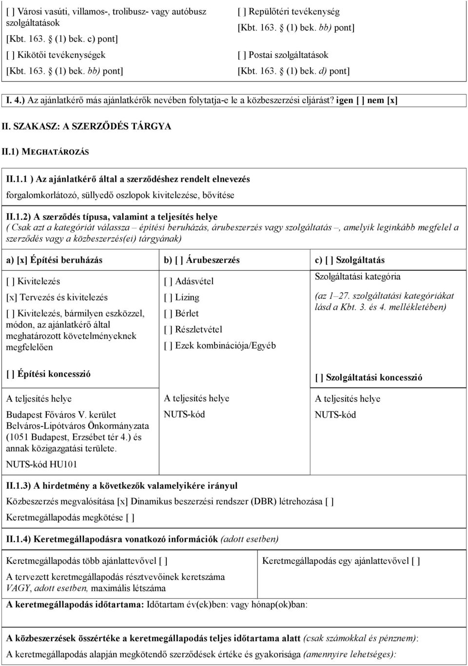 1.2) A szerzıdés típusa, valamint a teljesítés helye ( Csak azt a kategóriát válassza építési beruházás, árubeszerzés vagy szolgáltatás, amelyik leginkább megfelel a szerzıdés vagy a közbeszerzés(ei)