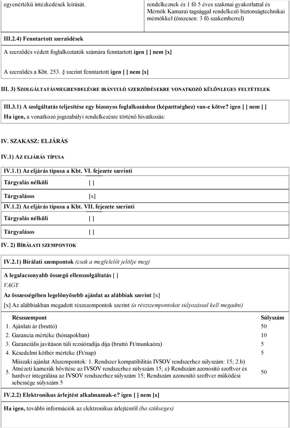 3) SZOLGÁLTATÁSMEGRENDELÉSRE IRÁNYULÓ SZERZİDÉSEKRE VONATKOZÓ KÜLÖNLEGES FELTÉTELEK III.3.1) A szolgáltatás teljesítése egy bizonyos foglalkozáshoz (képzettséghez) van-e kötve?