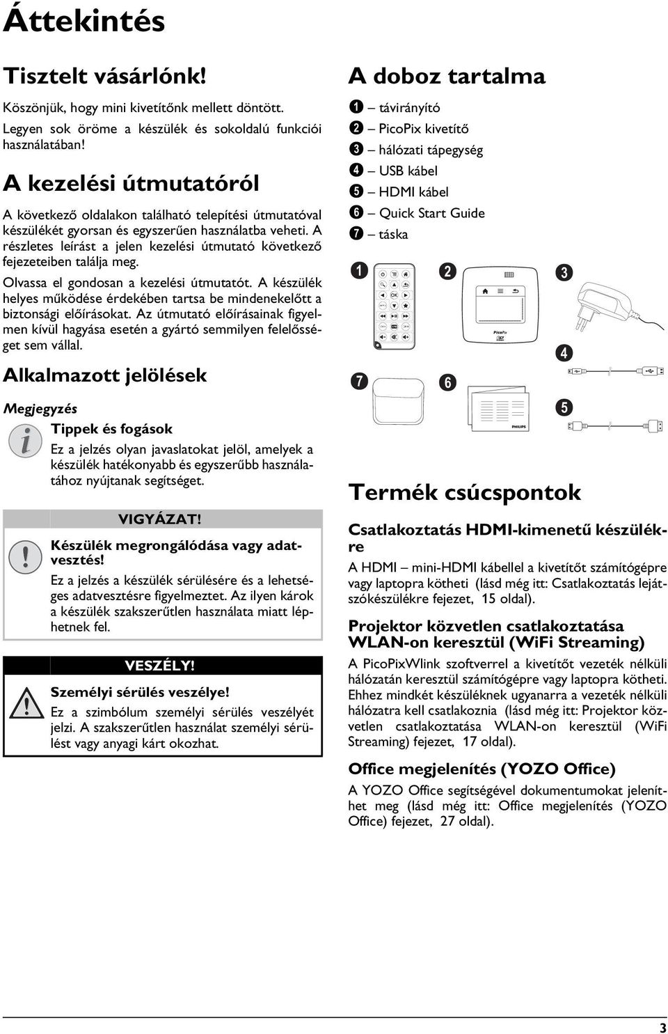 A részletes leírást a jelen kezelési útmutató következő fejezeteiben találja meg. Olvassa el gondosan a kezelési útmutatót.