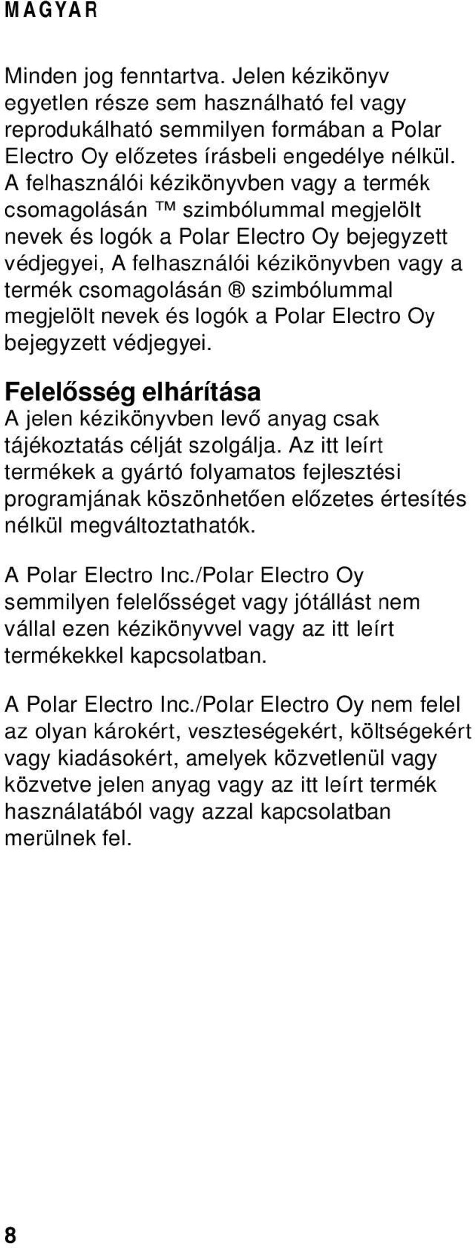 szimbólummal megjelölt nevek és logók a Polar Electro Oy bejegyzett védjegyei. Felelősség elhárítása A jelen kézikönyvben levő anyag csak tájékoztatás célját szolgálja.
