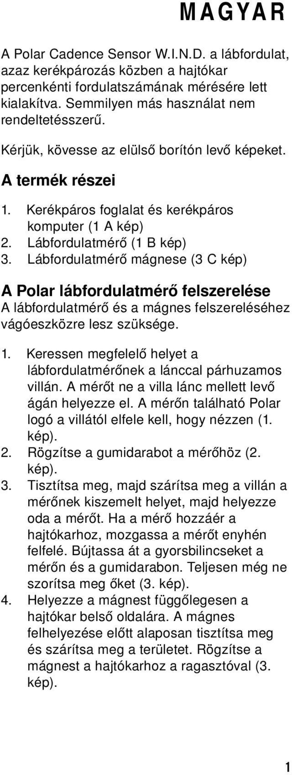 Lábfordulatmérő mágnese (3 C kép) A Polar lábfordulatmérő felszerelése A lábfordulatmérő és a mágnes felszereléséhez vágóeszközre lesz szüksége. 1.