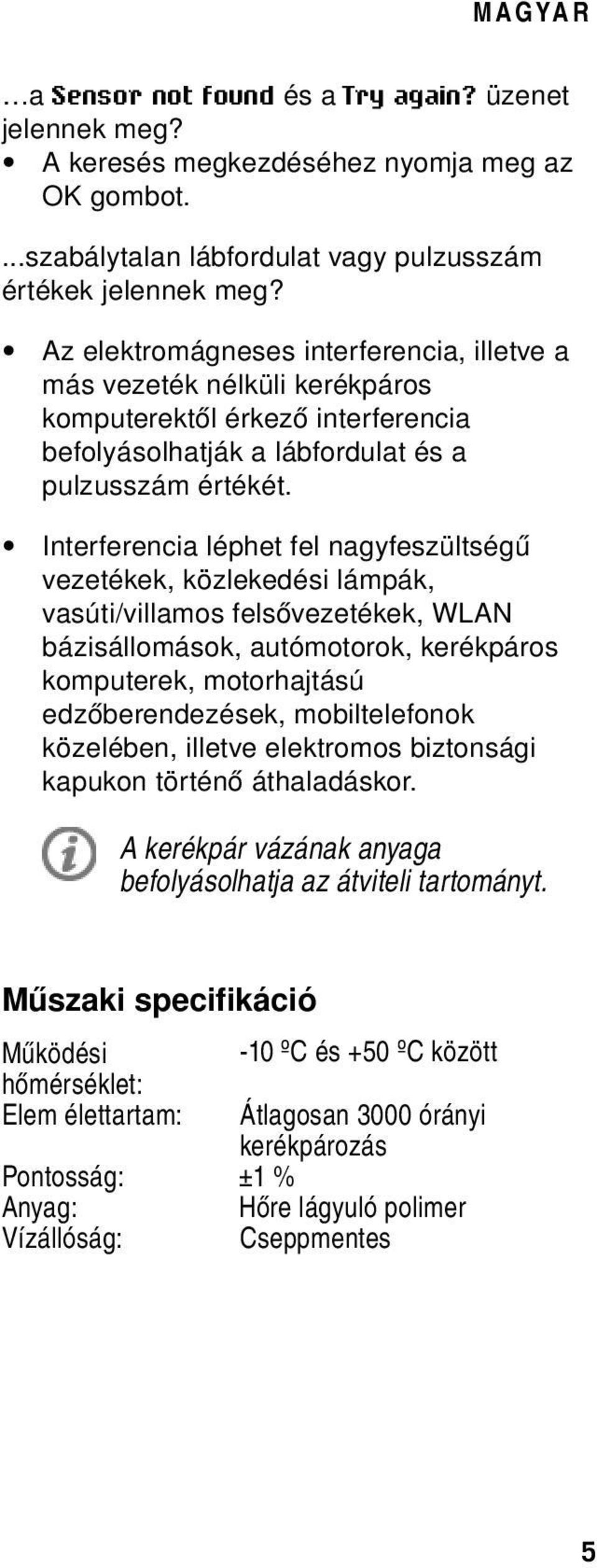 Interferencia léphet fel nagyfeszültségű vezetékek, közlekedési lámpák, vasúti/villamos felsővezetékek, WLAN bázisállomások, autómotorok, kerékpáros komputerek, motorhajtású edzőberendezések,