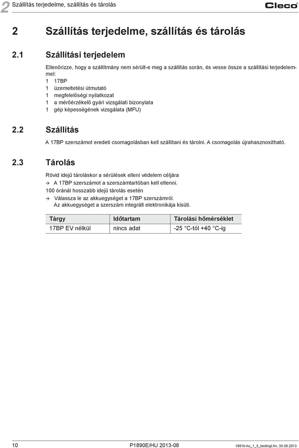 mérőérzékelő gyári vizsgálati bizonylata 1 gép képességének vizsgálata (MFU) 2.2 Szállítás A 17BP szerszámot eredeti csomagolásban kell szállítani és tárolni. A csomagolás újrahasznosítható. 2.3 Tárolás Rövid idejű tároláskor a sérülések elleni védelem céljára A 17BP szerszámot a szerszámtartóban kell eltenni.