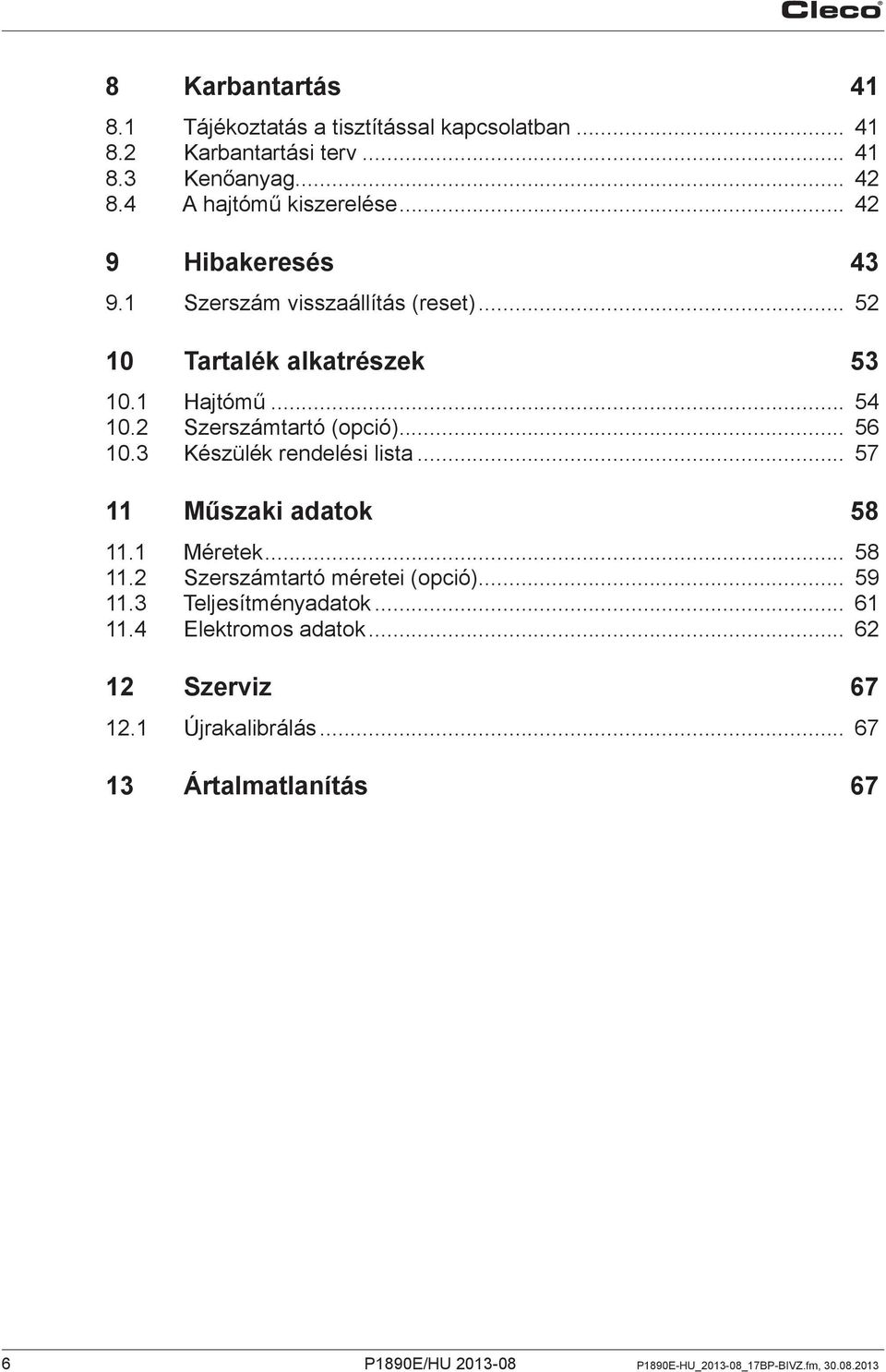 3 Készülék rendelési lista... 57 11 Műszaki adatok 58 11.1 Méretek... 58 11.2 Szerszámtartó méretei (opció)... 59 11.3 Teljesítményadatok... 61 11.