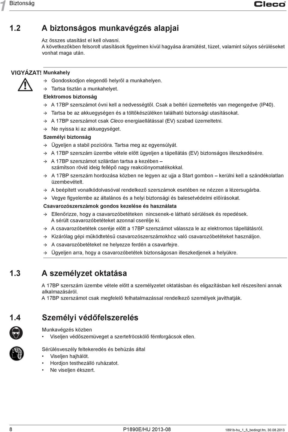 Tartsa tisztán a munkahelyet. Elektromos biztonság A 17BP szerszámot óvni kell a nedvességtől. Csak a beltéri üzemeltetés van megengedve (IP40).