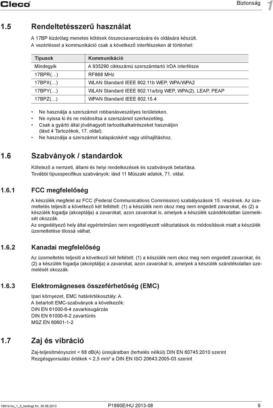 IEEE 802.11b WEP, WPA/WPA2 17BPY( ) WLAN Standard IEEE 802.11a/b/g WEP, WPA(2), LEAP, PEAP 17BPZ( ) WPAN Standard IEEE 802.15.4 Ne használja a szerszámot robbanásveszélyes területeken.