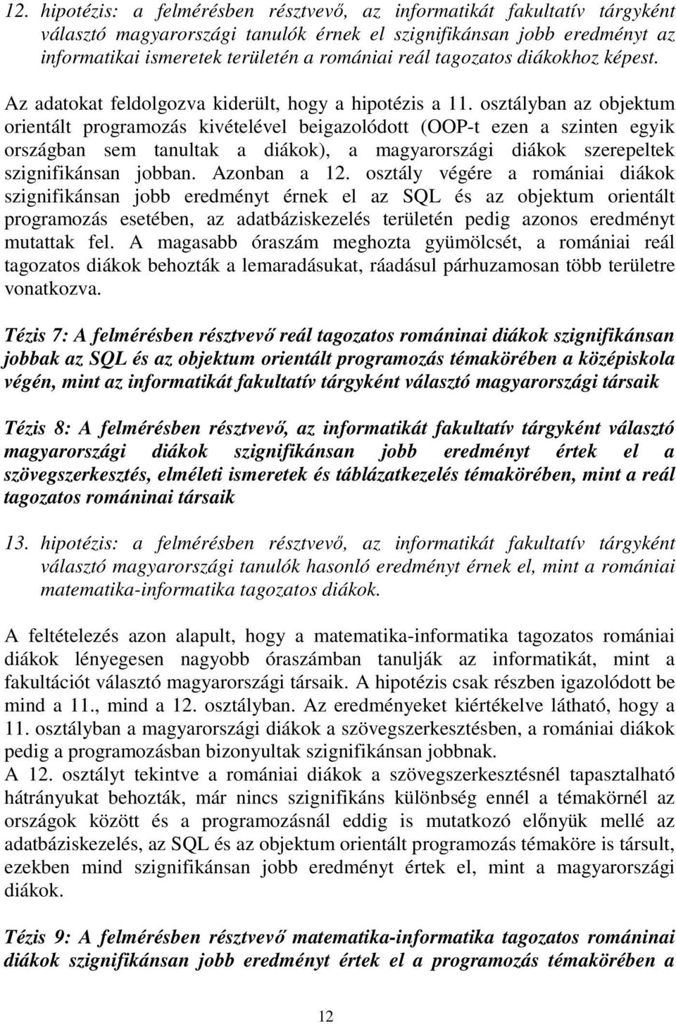 osztályban az objektum orientált programozás kivételével beigazolódott (OOP-t ezen a szinten egyik országban sem tanultak a diákok), a magyarországi diákok szerepeltek szignifikánsan jobban.