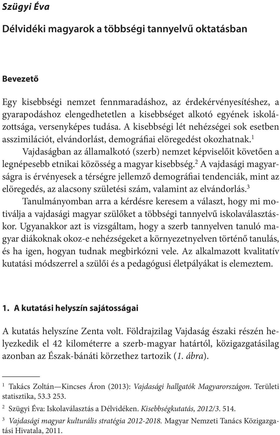 1 Vajdaságban az államalkotó (szerb) nemzet képviselőit követően a legnépesebb etnikai közösség a magyar kisebbség.