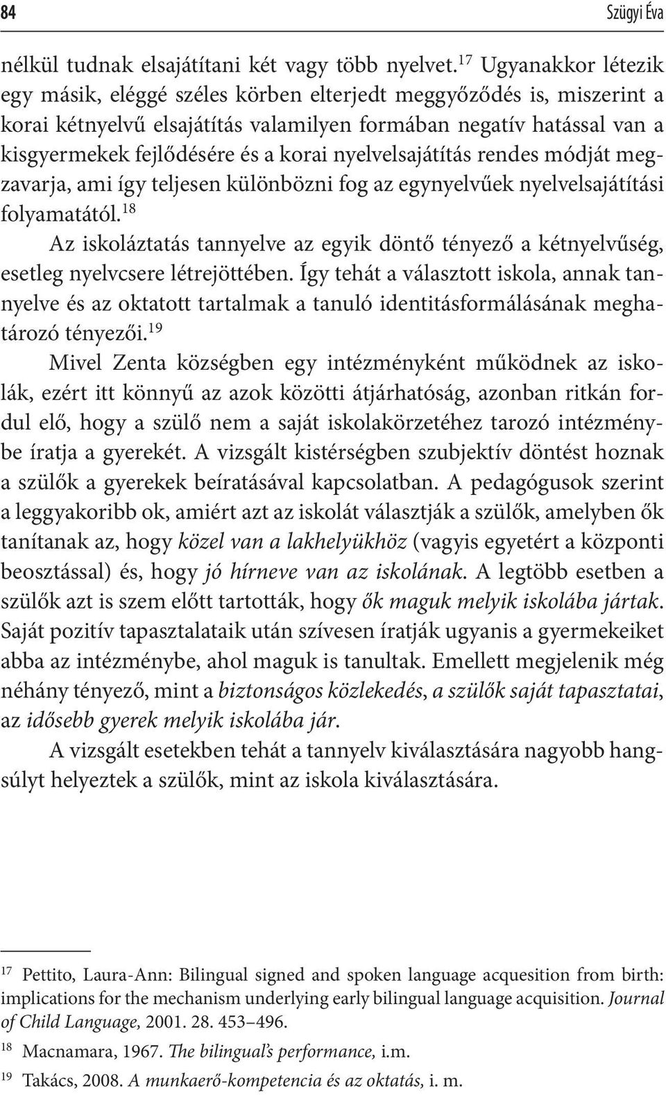 nyelvelsajátítás rendes módját megzavarja, ami így teljesen különbözni fog az egynyelvűek nyelvelsajátítási folyamatától.