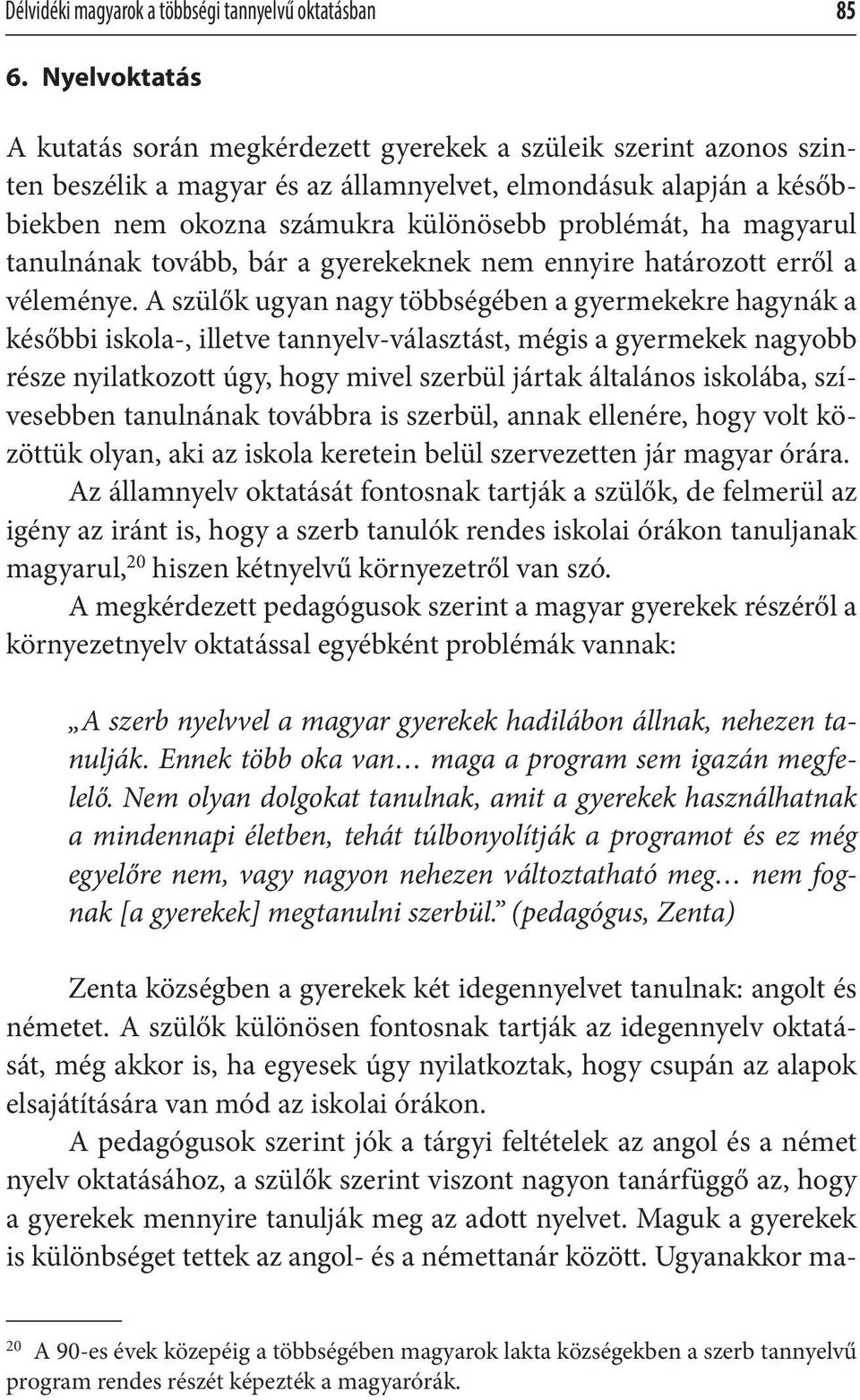 ha magyarul tanulnának tovább, bár a gyerekeknek nem ennyire határozott erről a véleménye.