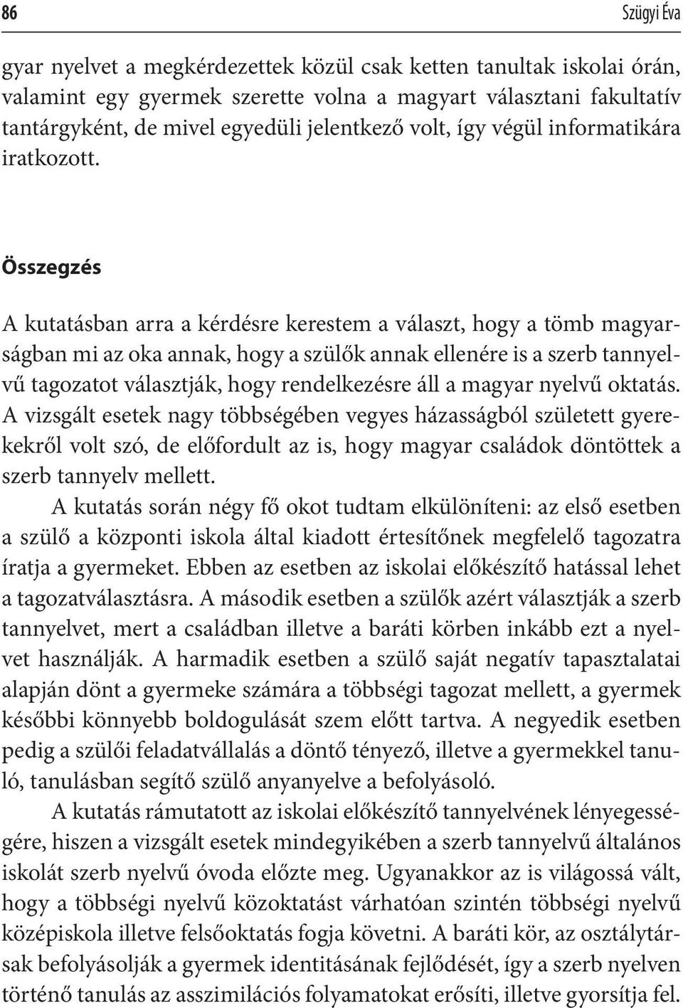 Összegzés A kutatásban arra a kérdésre kerestem a választ, hogy a tömb magyarságban mi az oka annak, hogy a szülők annak ellenére is a szerb tannyelvű tagozatot választják, hogy rendelkezésre áll a