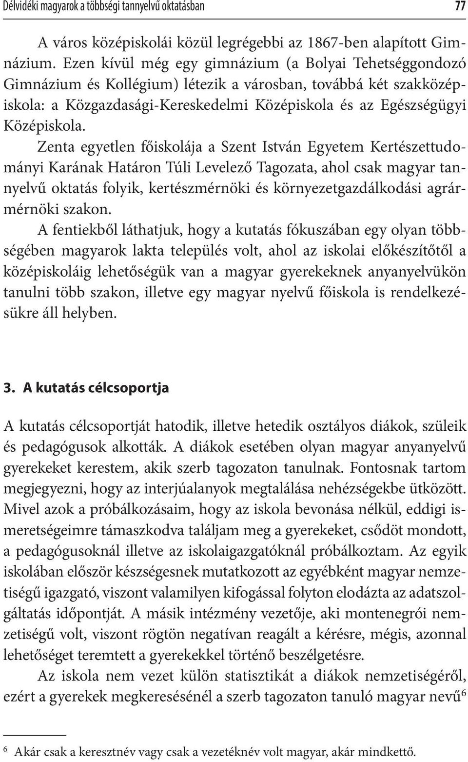 Zenta egyetlen főiskolája a Szent István Egyetem Kertészettudományi Karának Határon Túli Levelező Tagozata, ahol csak magyar tannyelvű oktatás folyik, kertészmérnöki és környezetgazdálkodási