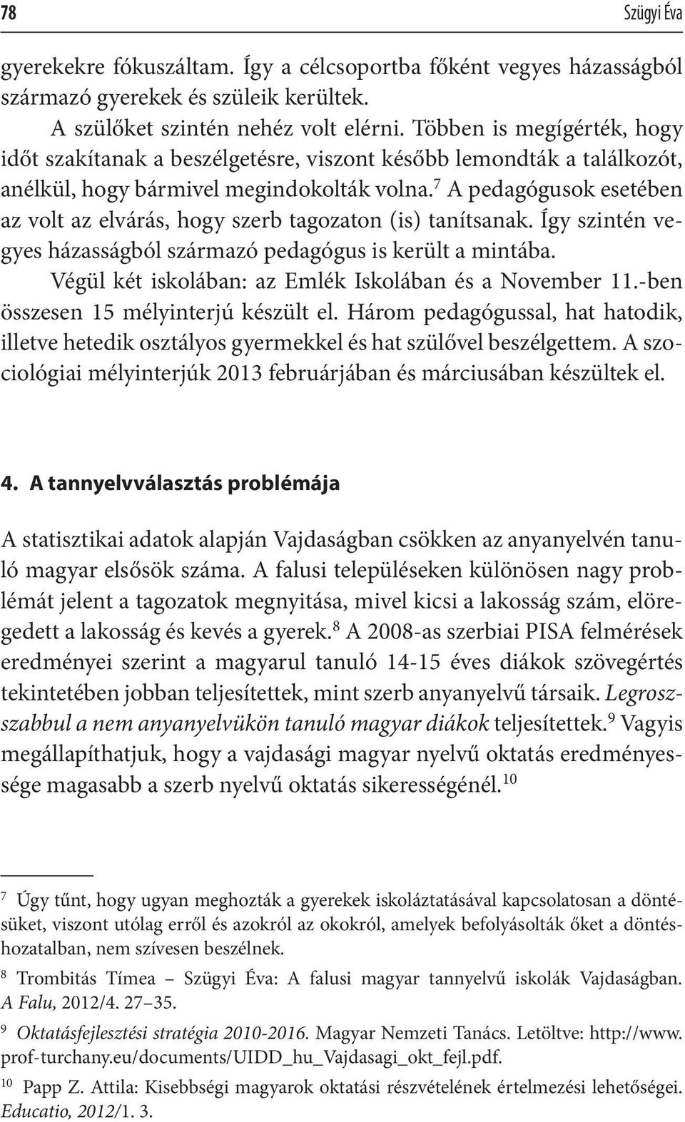 7 A pedagógusok esetében az volt az elvárás, hogy szerb tagozaton (is) tanítsanak. Így szintén vegyes házasságból származó pedagógus is került a mintába.