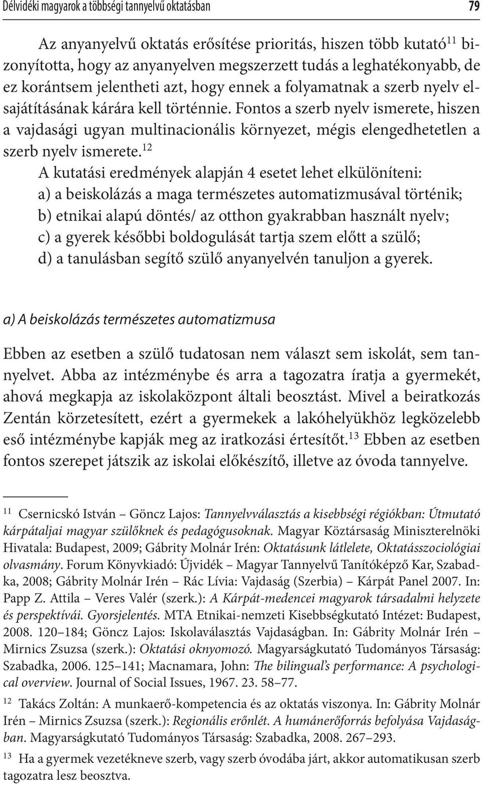 Fontos a szerb nyelv ismerete, hiszen a vajdasági ugyan multinacionális környezet, mégis elengedhetetlen a szerb nyelv ismerete.