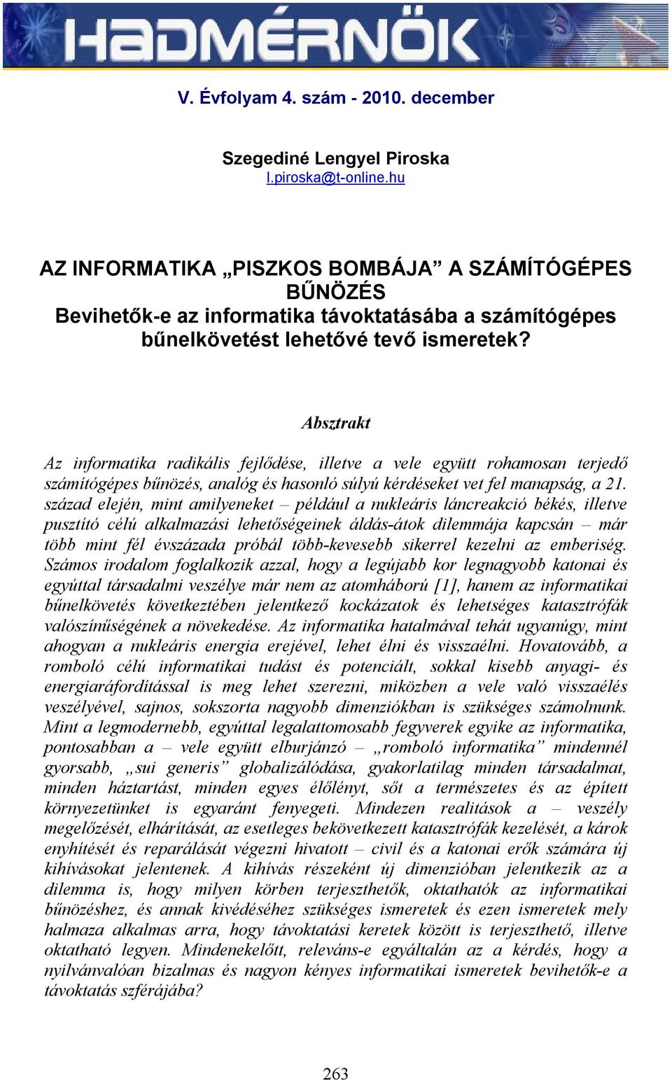 Absztrakt Az informatika radikális fejlődése, illetve a vele együtt rohamosan terjedő számítógépes bűnözés, analóg és hasonló súlyú kérdéseket vet fel manapság, a 21.