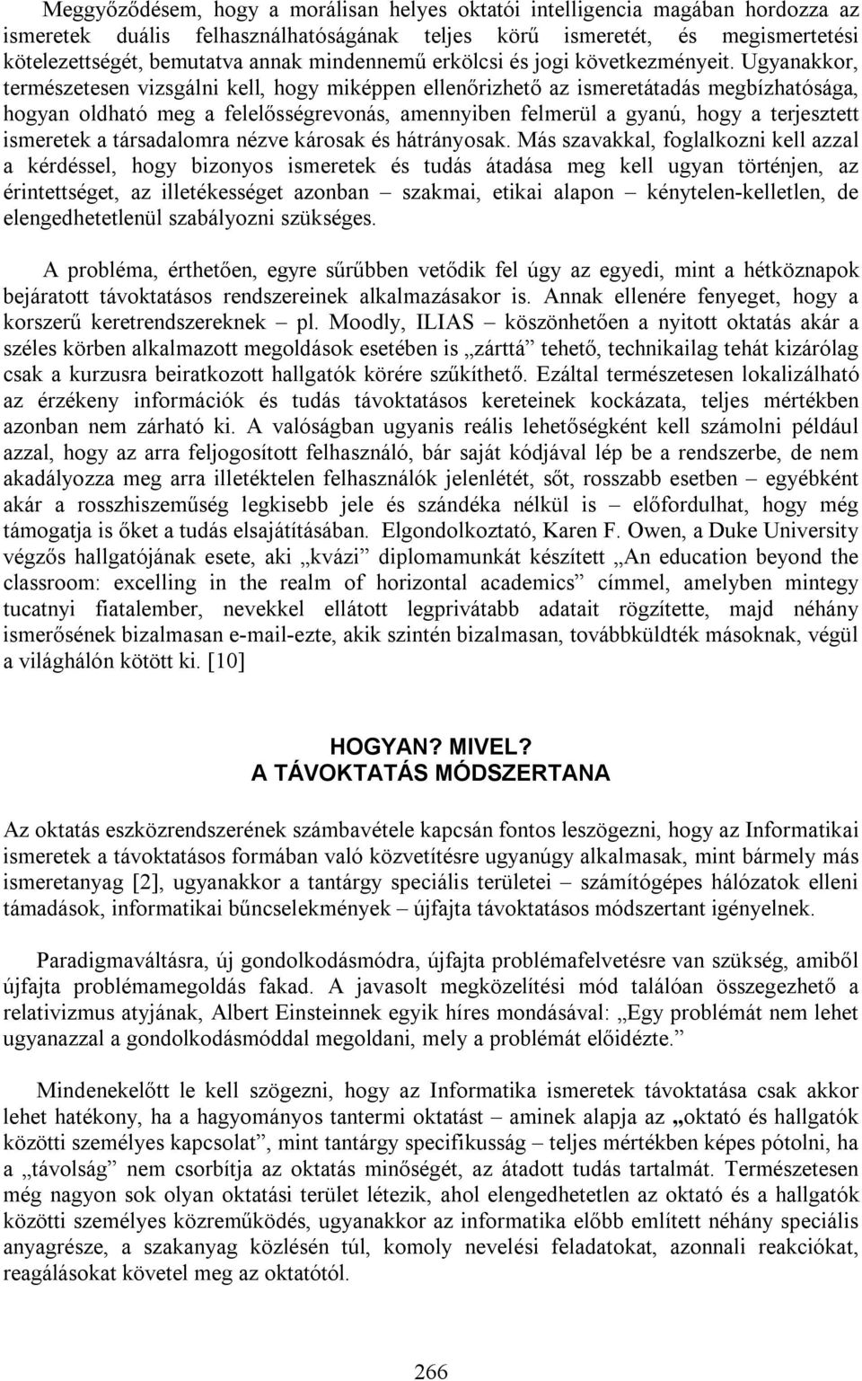 Ugyanakkor, természetesen vizsgálni kell, hogy miképpen ellenőrizhető az ismeretátadás megbízhatósága, hogyan oldható meg a felelősségrevonás, amennyiben felmerül a gyanú, hogy a terjesztett