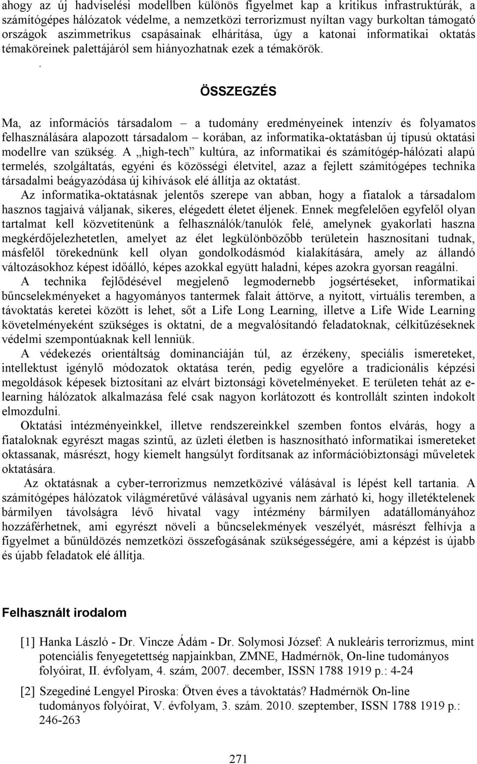 . ÖSSZEGZÉS Ma, az információs társadalom a tudomány eredményeinek intenzív és folyamatos felhasználására alapozott társadalom korában, az informatika-oktatásban új típusú oktatási modellre van