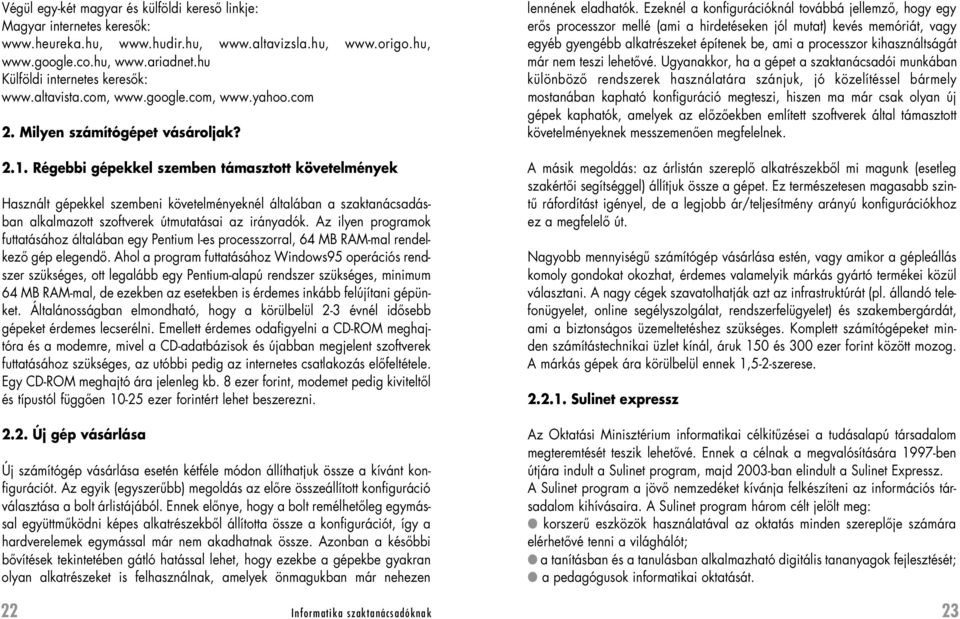 Régebbi gépekkel szemben támasztott követelmények Használt gépekkel szembeni követelményeknél általában a szaktanácsadásban alkalmazott szoftverek útmutatásai az irányadók.