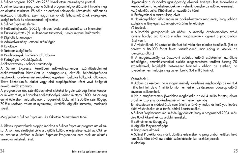 A Sulinet Expressz elemei: Hálózat-fejlesztés (2005-ig minden iskola csatlakoztatása az Internetre) Eszközfejlesztés (pl.