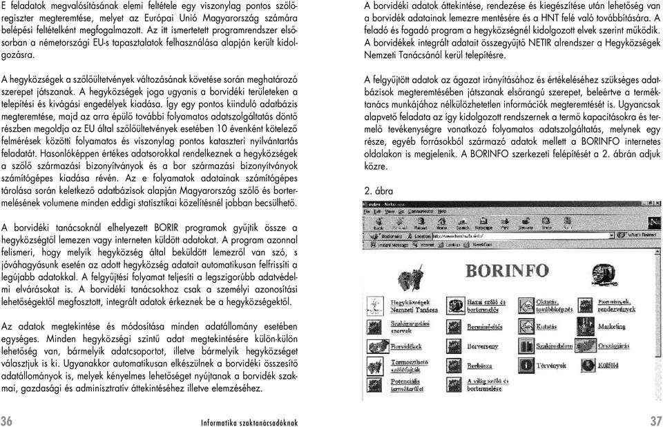 A hegyközségek a szôlôültetvények változásának követése során meghatározó szerepet játszanak. A hegyközségek joga ugyanis a borvidéki területeken a telepítési és kivágási engedélyek kiadása.