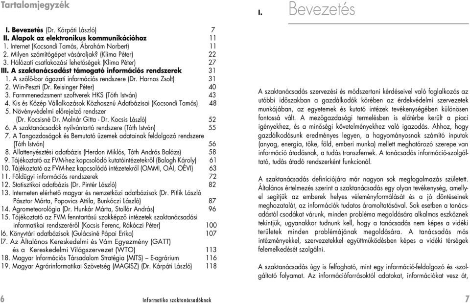 Win-Peszti (Dr. Reisinger Péter) 40 3. Farmmenedzsment szoftverek HKS (Tóth István) 43 4. Kis és Közép Vállalkozások Közhasznú Adatbázisai (Kocsondi Tamás) 48 5. Növényvédelmi elôrejelzô rendszer (Dr.