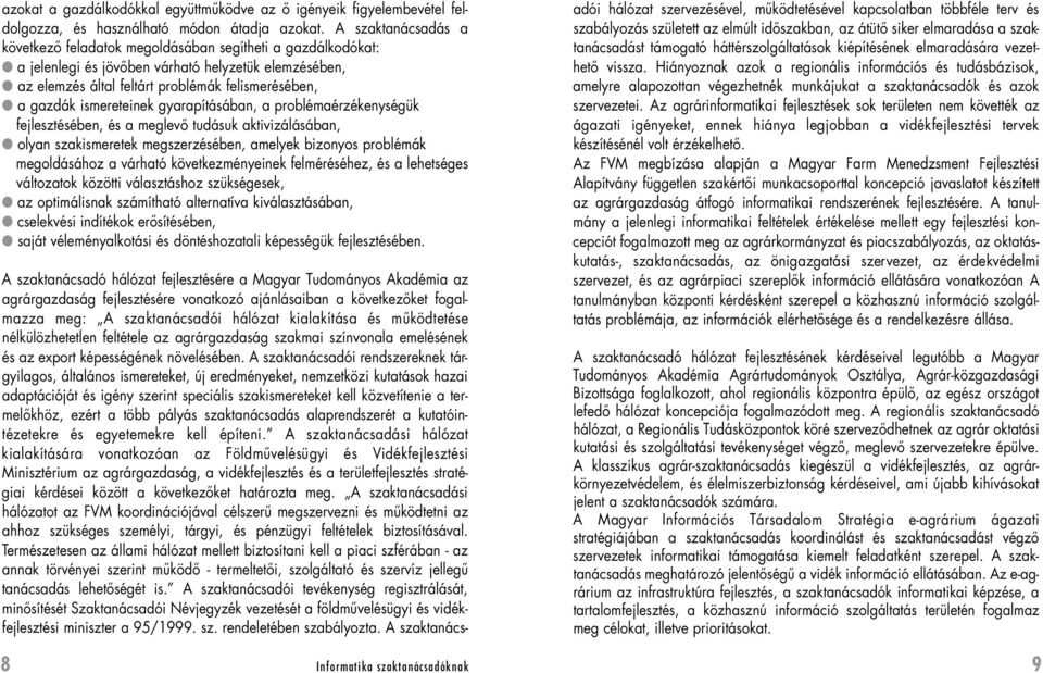 ismereteinek gyarapításában, a problémaérzékenységük fejlesztésében, és a meglevô tudásuk aktivizálásában, olyan szakismeretek megszerzésében, amelyek bizonyos problémák megoldásához a várható