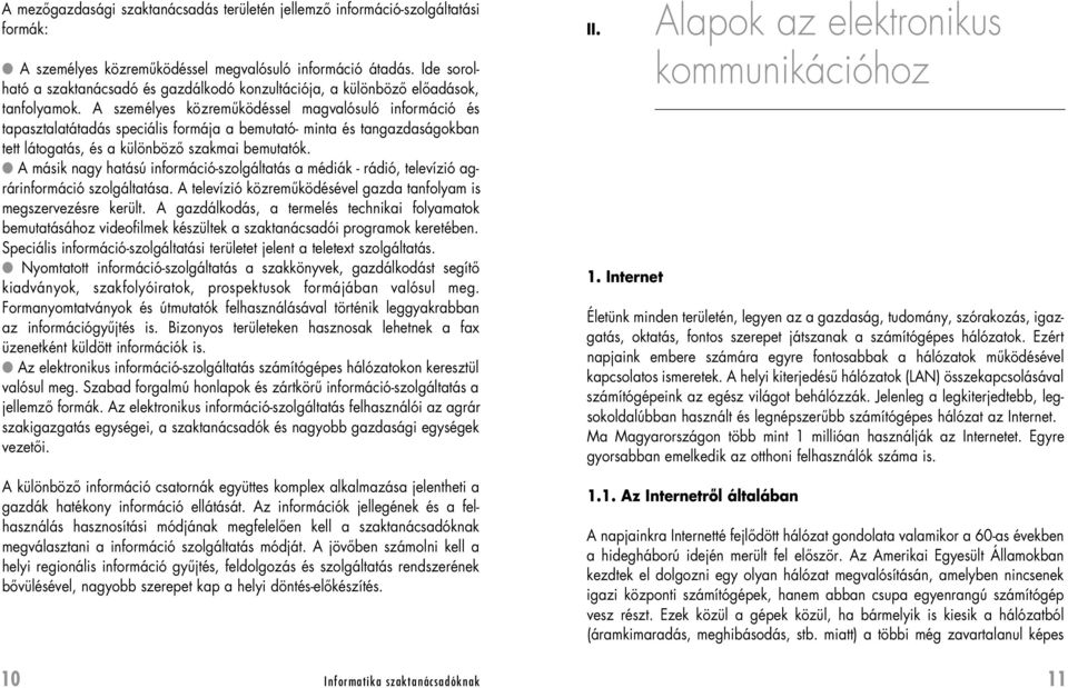 A személyes közremûködéssel magvalósuló információ és tapasztalatátadás speciális formája a bemutató- minta és tangazdaságokban tett látogatás, és a különbözô szakmai bemutatók.