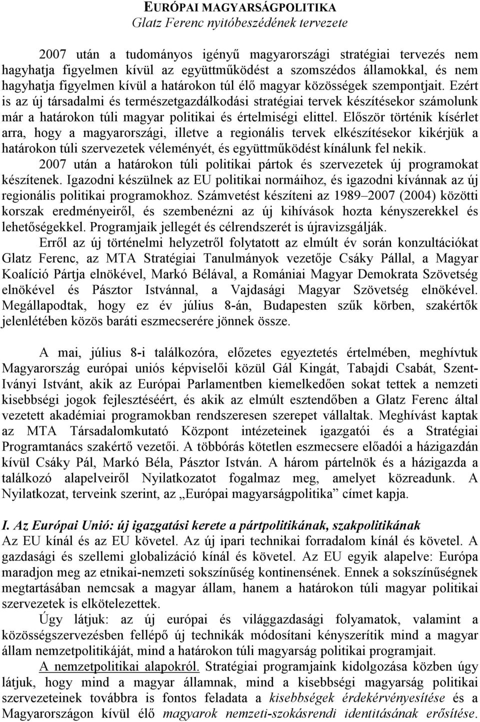 Ezért is az új társadalmi és természetgazdálkodási stratégiai tervek készítésekor számolunk már a határokon túli magyar politikai és értelmiségi elittel.