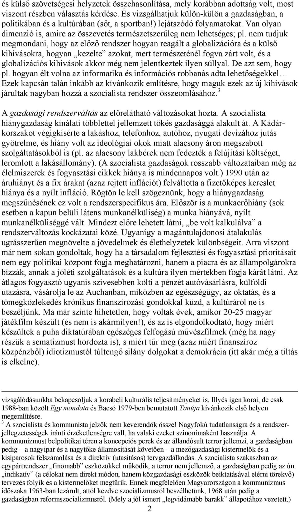 nem tudjuk megmondani, hogy az előző rendszer hogyan reagált a globalizációra és a külső kihívásokra, hogyan kezelte azokat, mert természeténél fogva zárt volt, és a globalizációs kihívások akkor még